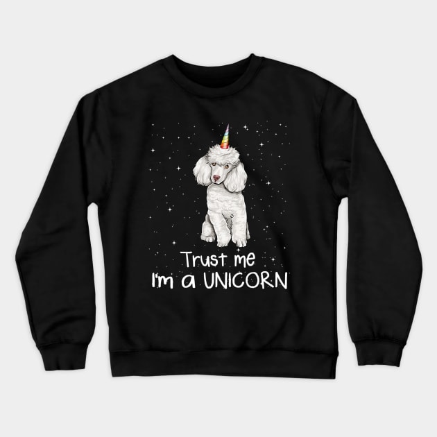 Poodle Trust Me Im A Unicorn Dog Crewneck Sweatshirt by IainDodes